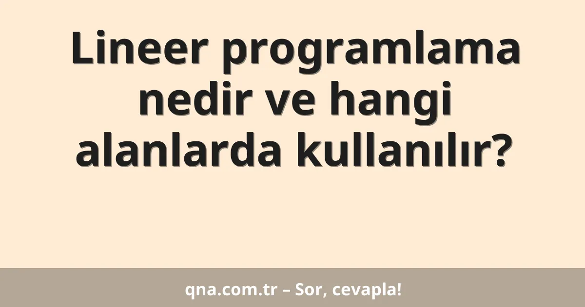 Lineer programlama nedir ve hangi alanlarda kullanılır?