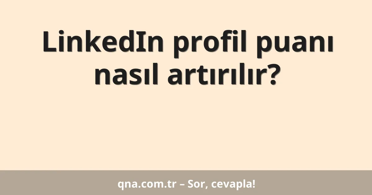 LinkedIn profil puanı nasıl artırılır?