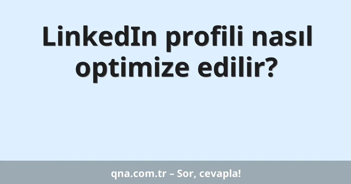 LinkedIn profili nasıl optimize edilir?