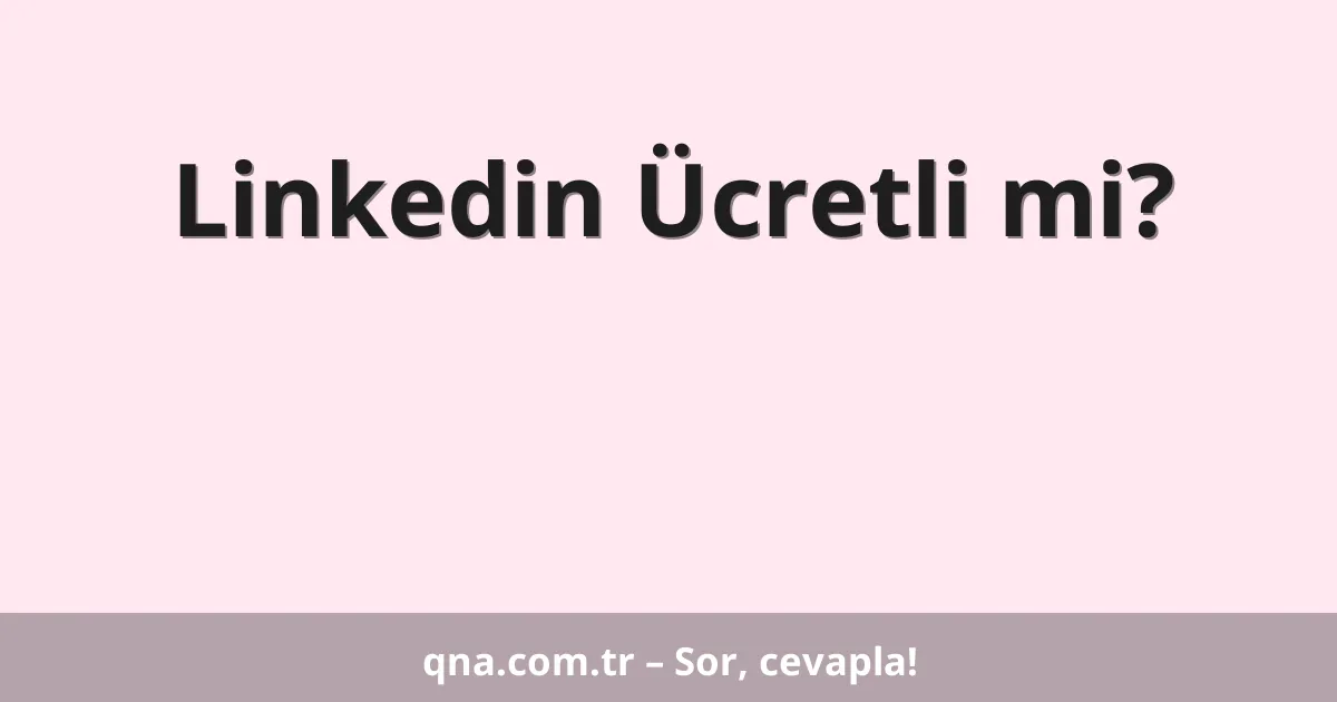 Linkedin Ücretli mi?