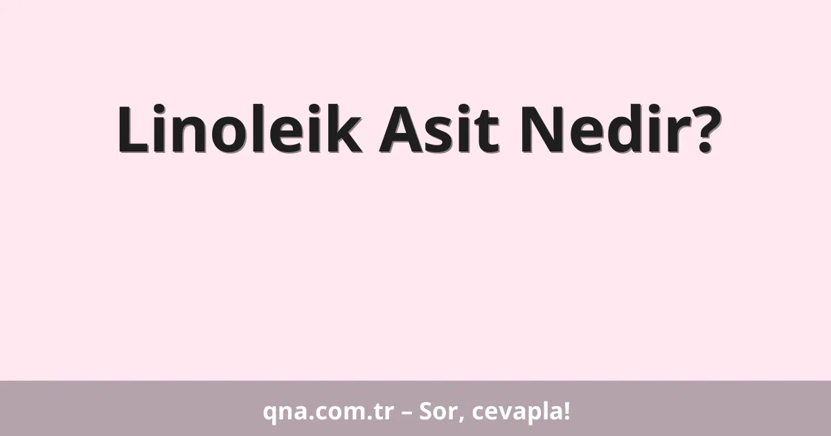 Linoleik Asit Nedir?