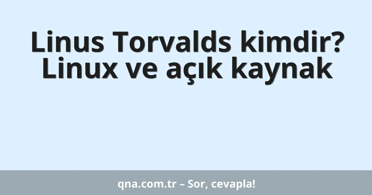 Linus Torvalds kimdir? Linux ve açık kaynak