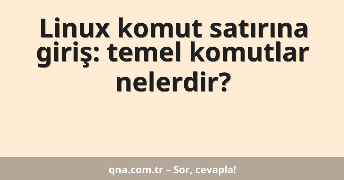 Linux komut satırına giriş: temel komutlar nelerdir?