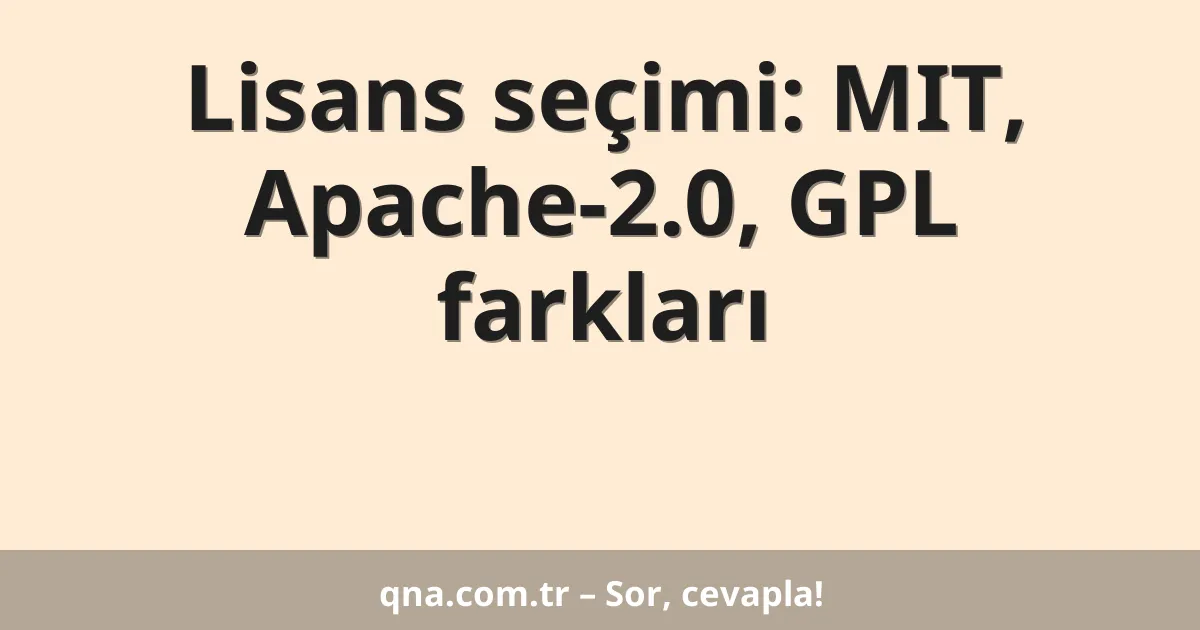 Lisans seçimi: MIT, Apache-2.0, GPL farkları
