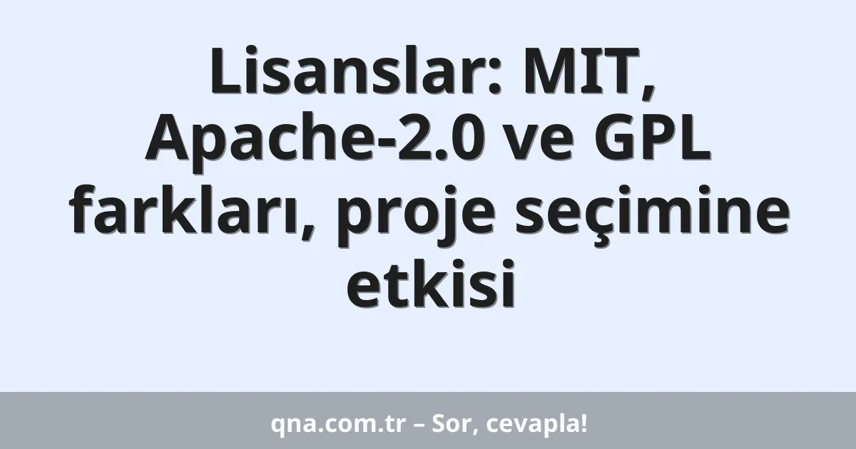 Lisanslar: MIT, Apache-2.0 ve GPL farkları, proje seçimine etkisi