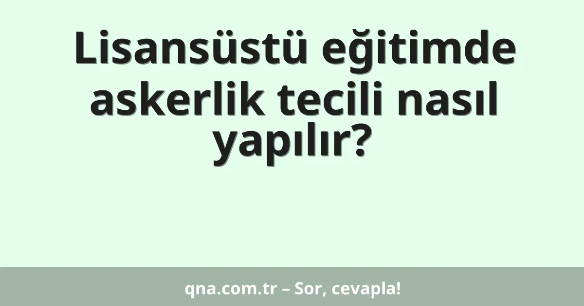 Lisansüstü eğitimde askerlik tecili nasıl yapılır?