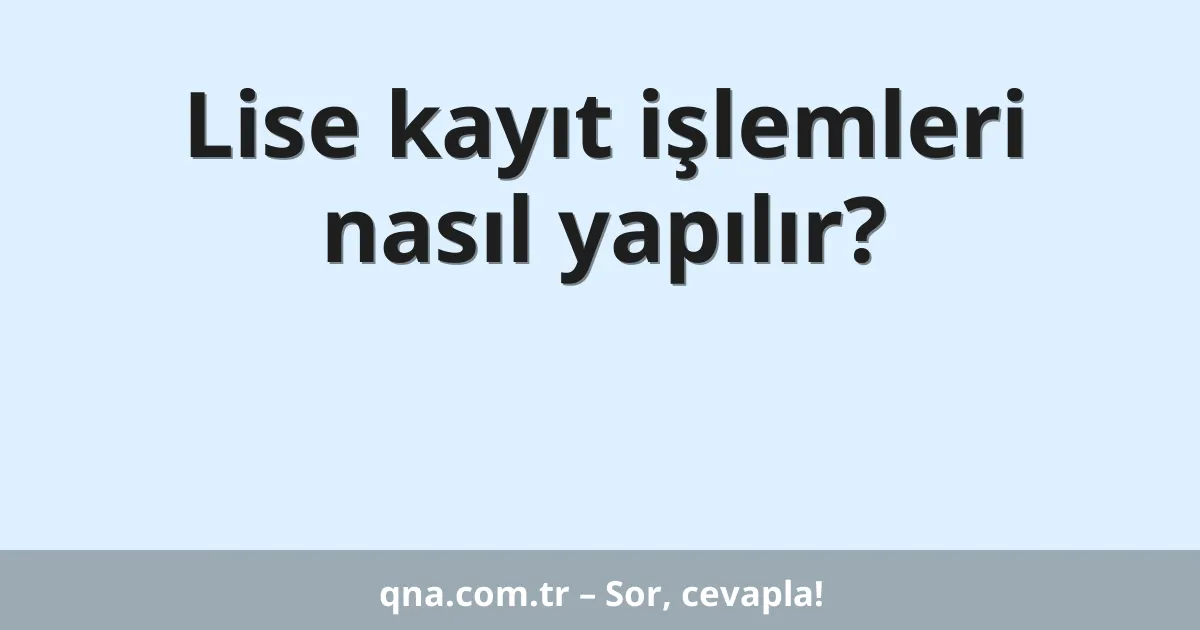 Lise kayıt işlemleri nasıl yapılır?
