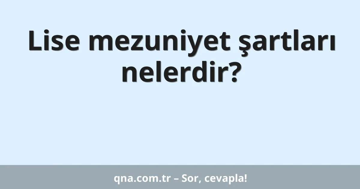 Lise mezuniyet şartları nelerdir?