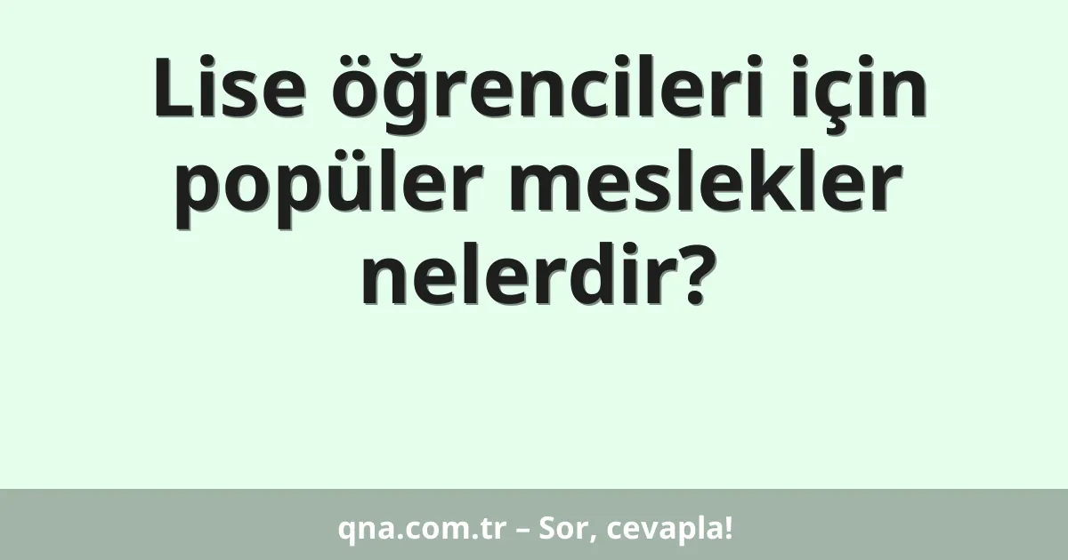 Lise öğrencileri için popüler meslekler nelerdir?