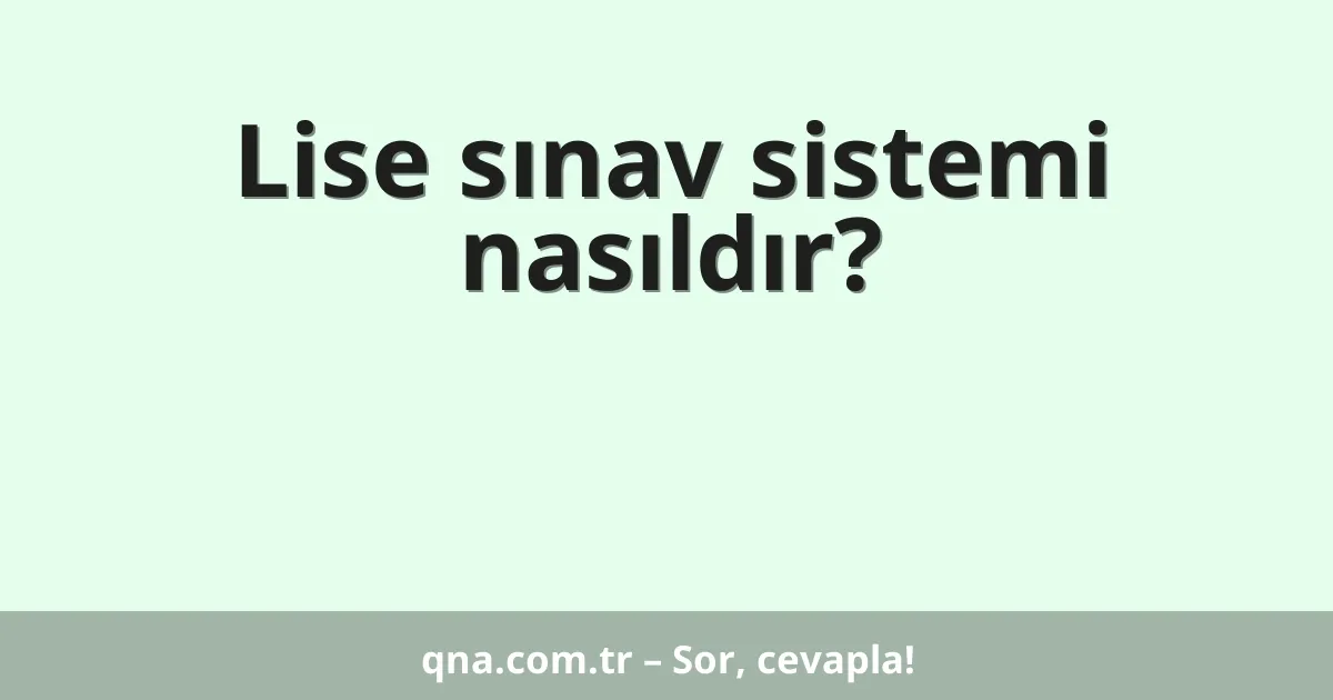 Lise sınav sistemi nasıldır?