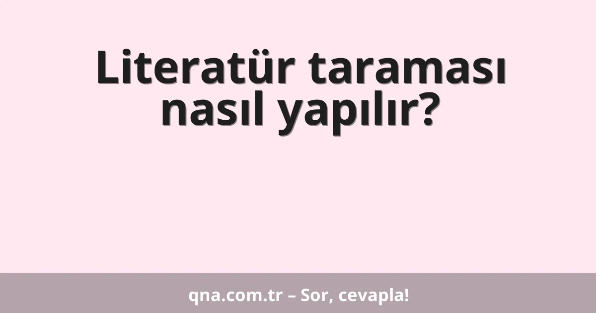 Literatür taraması nasıl yapılır?