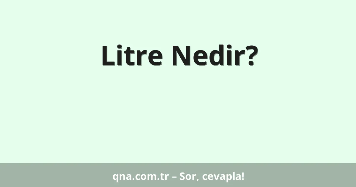 Litre Nedir?