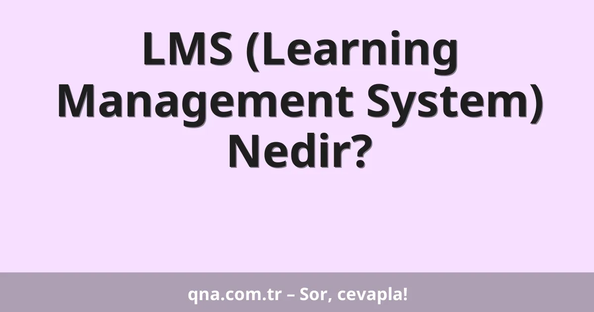 LMS (Learning Management System) Nedir?