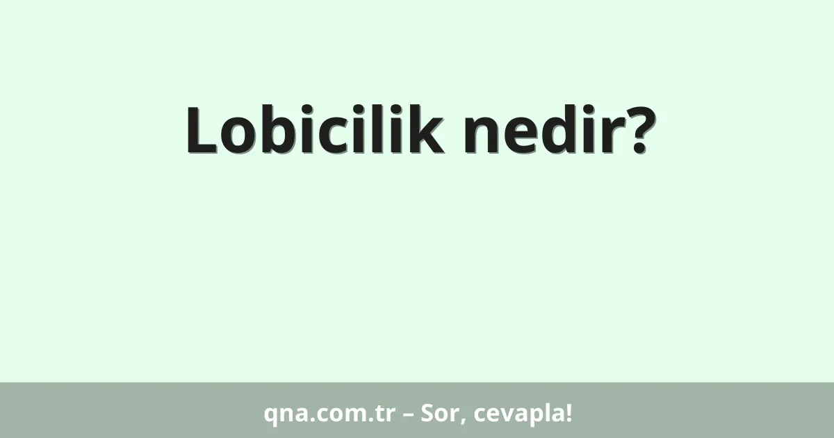 Lobicilik nedir?