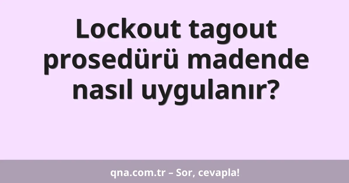 Lockout tagout prosedürü madende nasıl uygulanır?