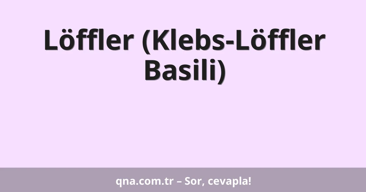 Löffler (Klebs-Löffler Basili)