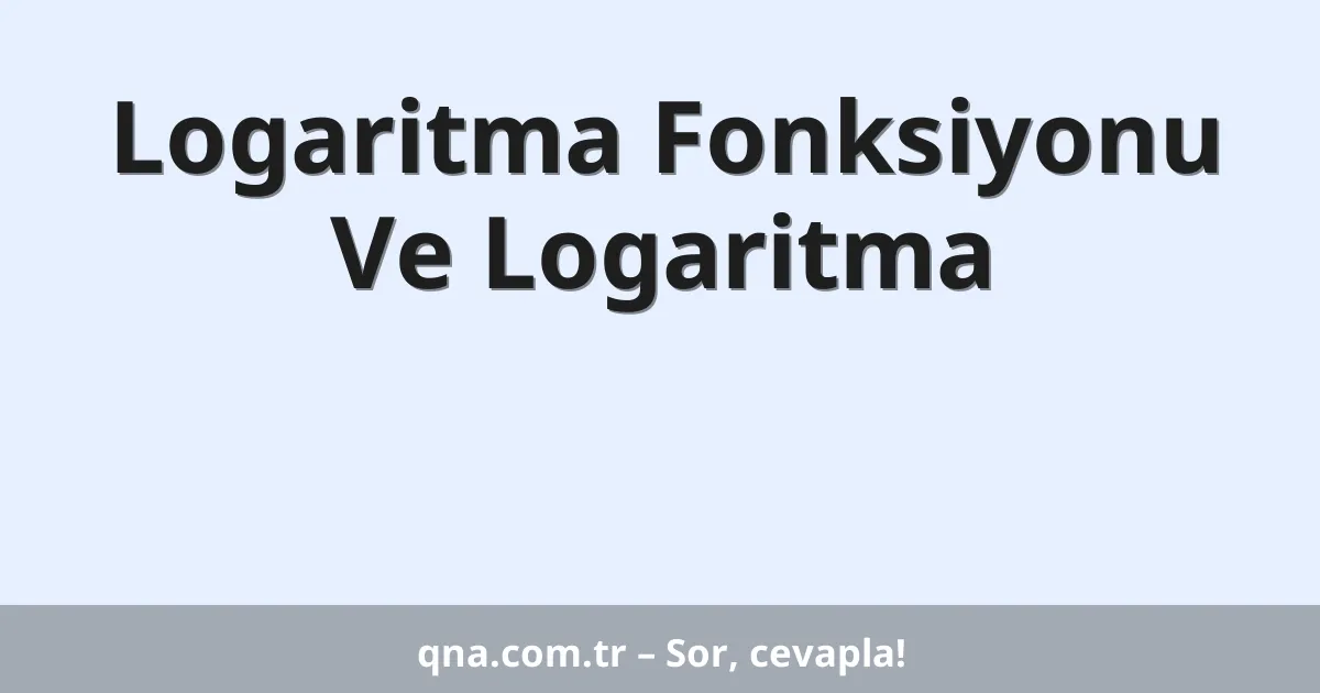 Logaritma Fonksiyonu Ve Logaritma