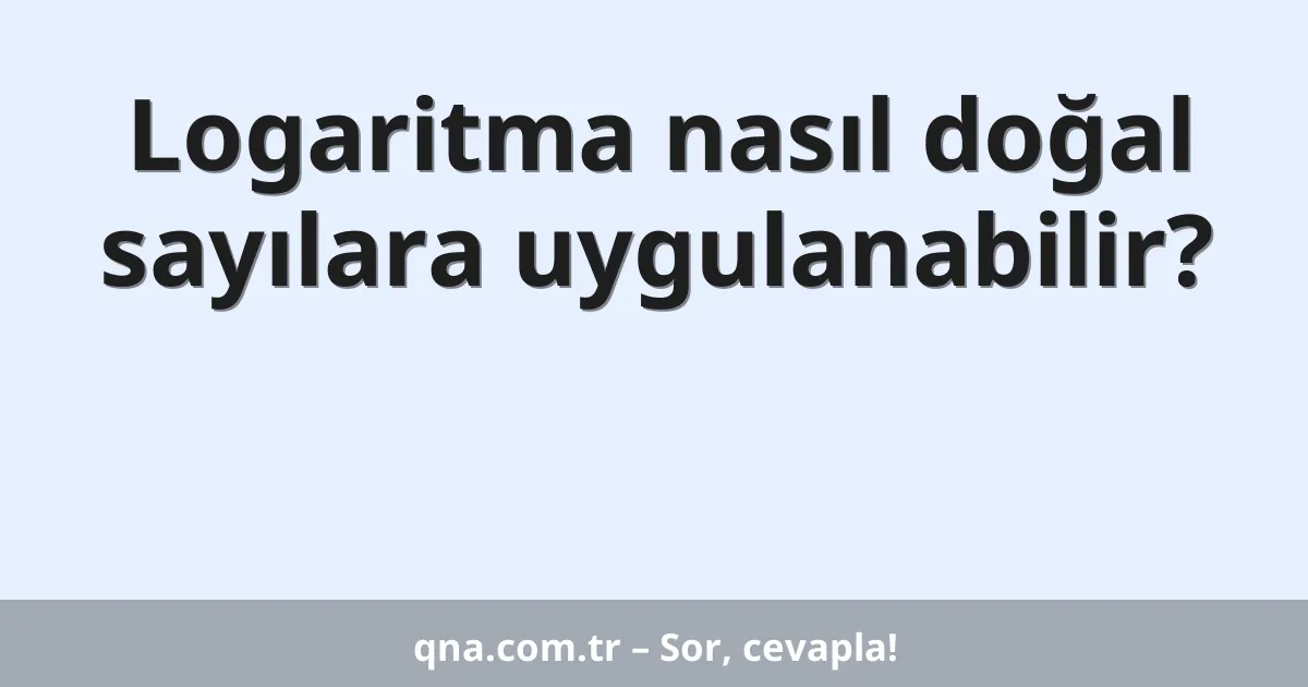 Logaritma nasıl doğal sayılara uygulanabilir?