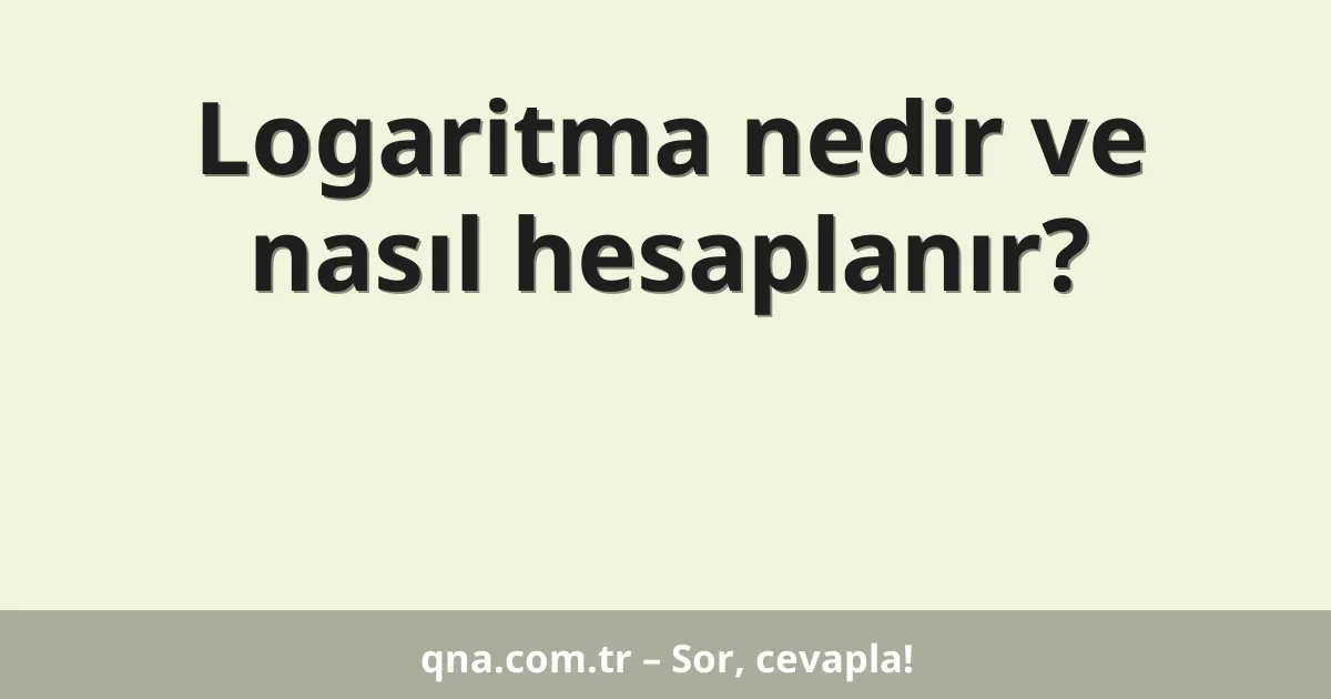 Logaritma nedir ve nasıl hesaplanır?