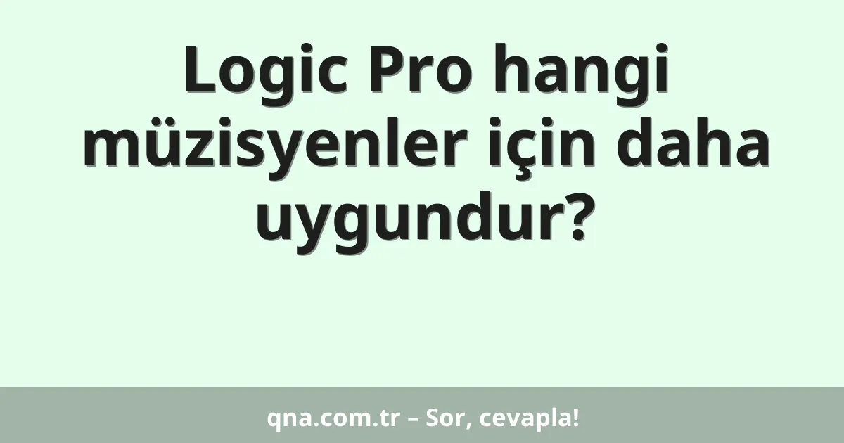 Logic Pro hangi müzisyenler için daha uygundur?