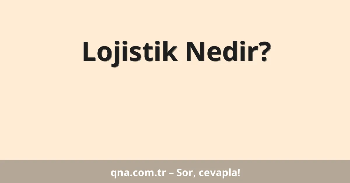 Lojistik Nedir?