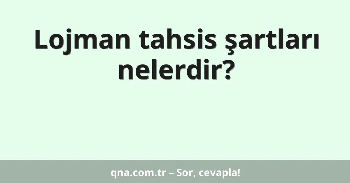 Lojman tahsis şartları nelerdir?