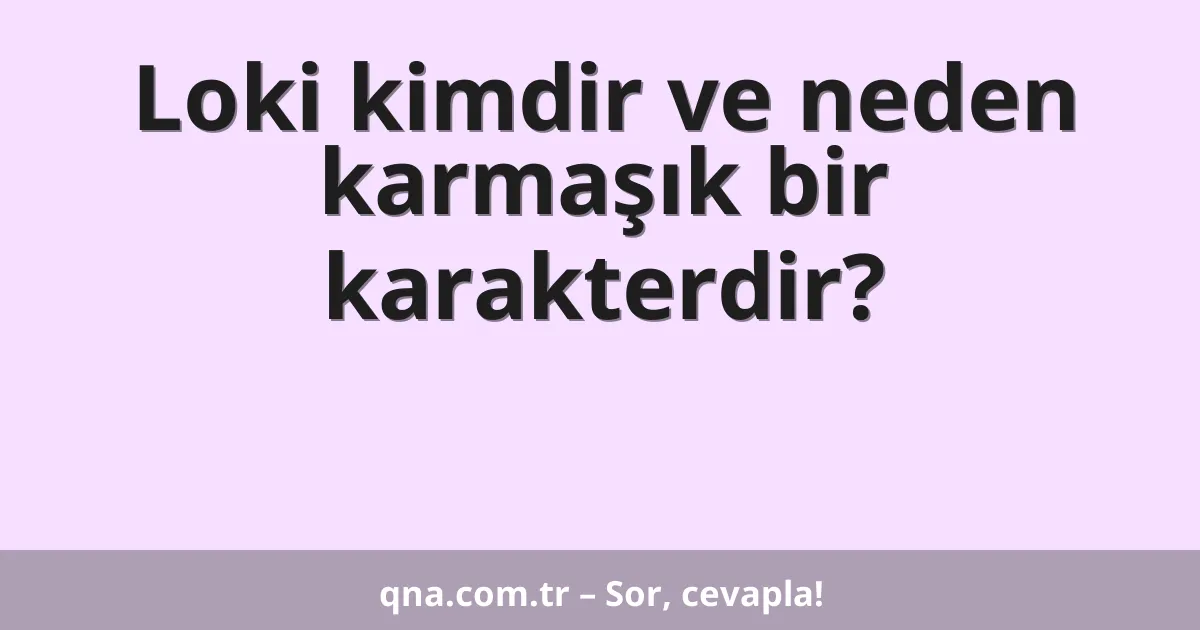 Loki kimdir ve neden karmaşık bir karakterdir?