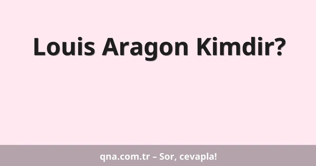 Louis Aragon Kimdir?