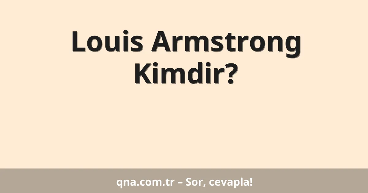 Louis Armstrong Kimdir?