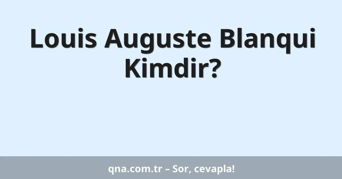 Louis Auguste Blanqui Kimdir?