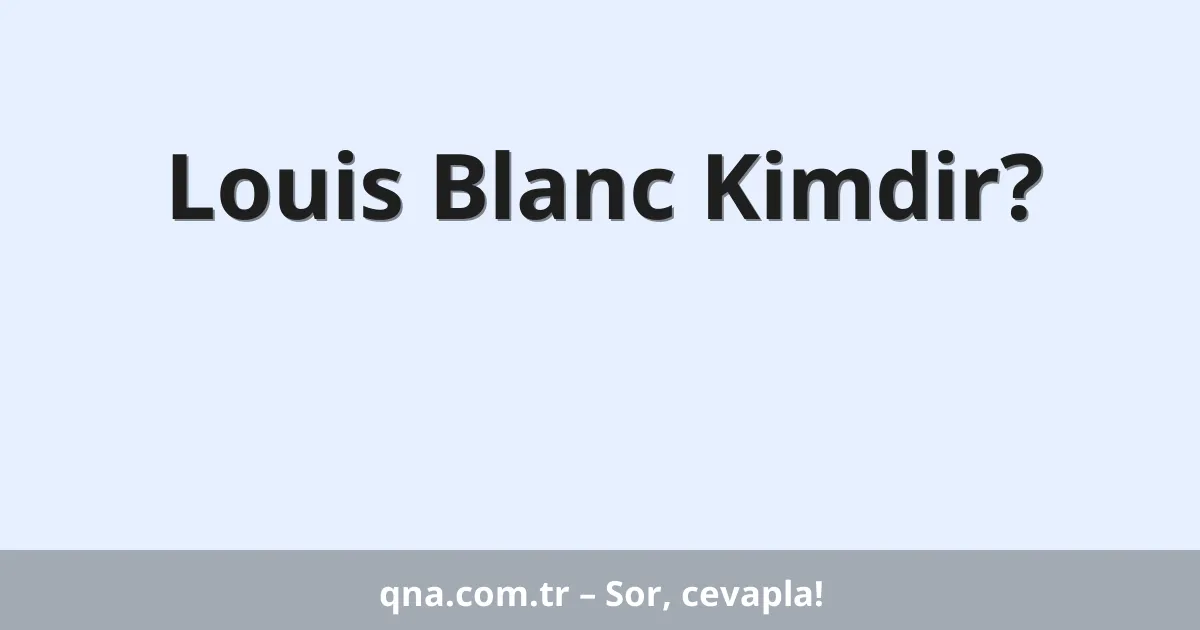 Louis Blanc Kimdir?