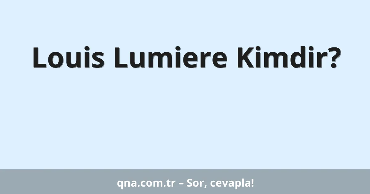 Louis Lumiere Kimdir?
