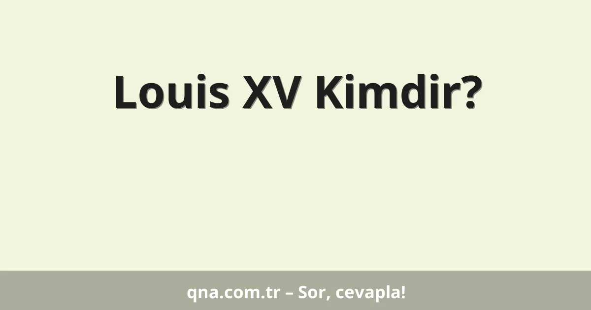 Louis XV Kimdir?