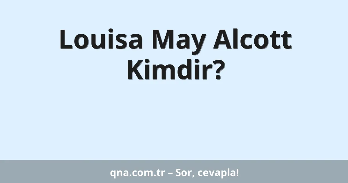 Louisa May Alcott Kimdir?