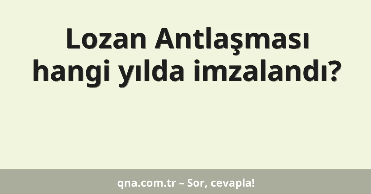 Lozan Antlaşması hangi yılda imzalandı?