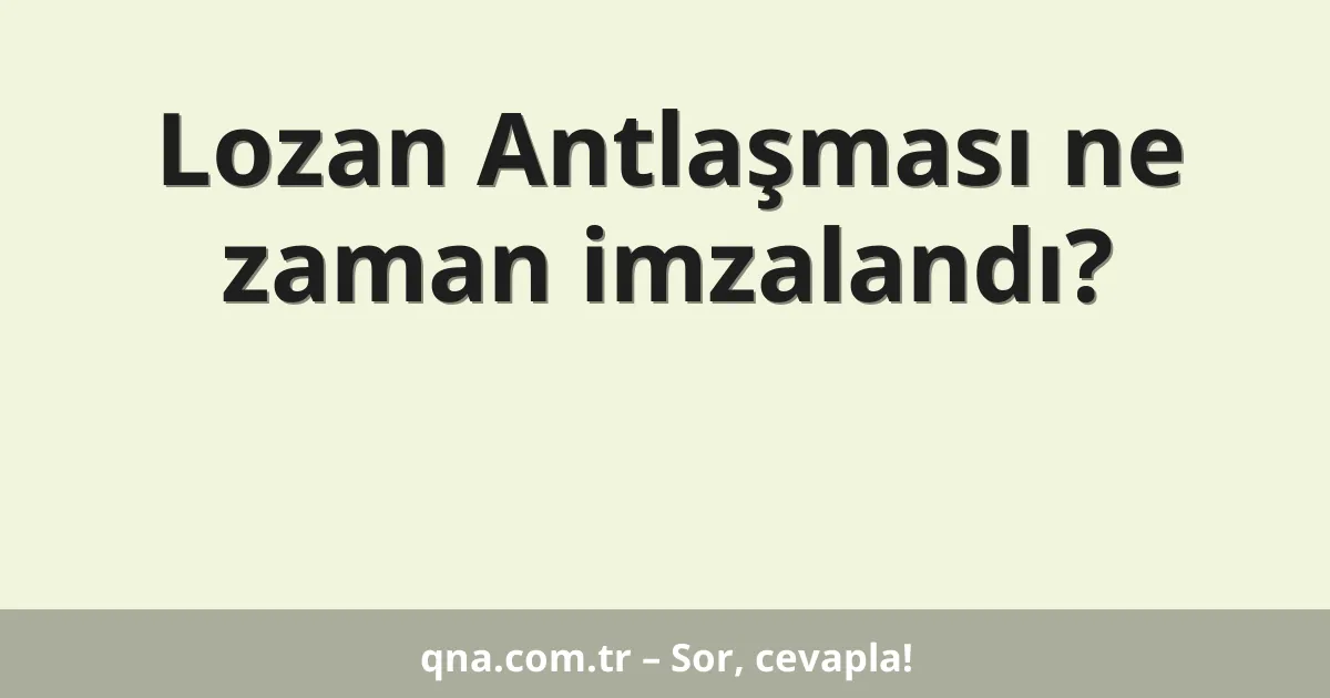 Lozan Antlaşması ne zaman imzalandı?