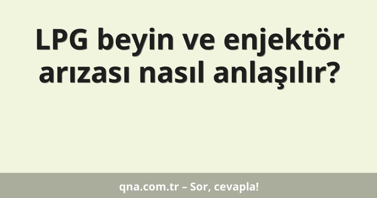 LPG beyin ve enjektör arızası nasıl anlaşılır?