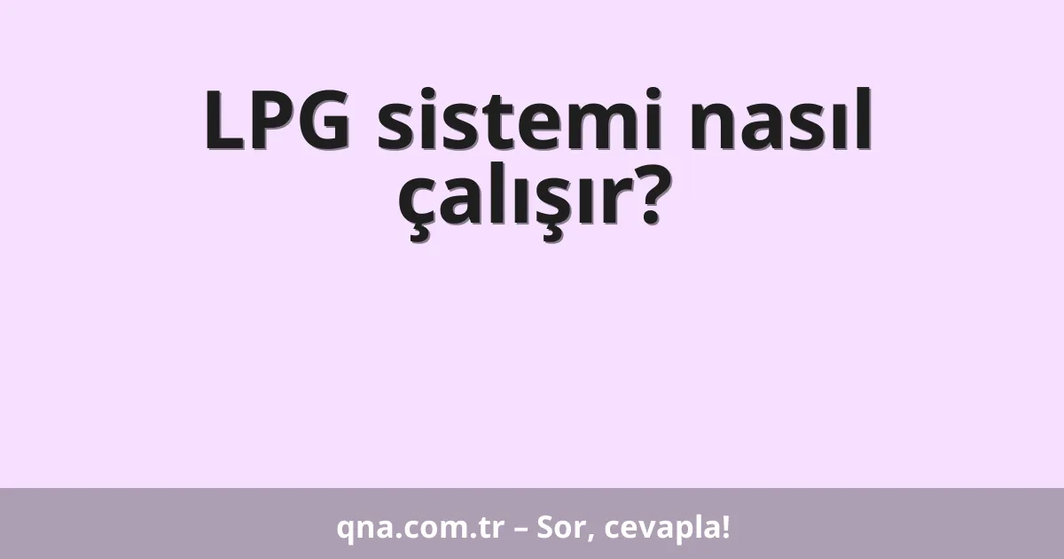 LPG sistemi nasıl çalışır?