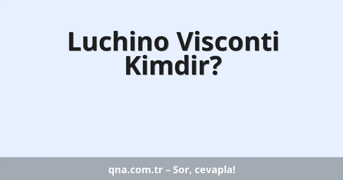 Luchino Visconti Kimdir?