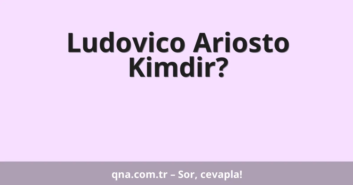 Ludovico Ariosto Kimdir?
