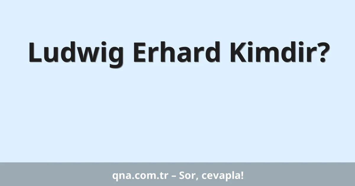 Ludwig Erhard Kimdir?
