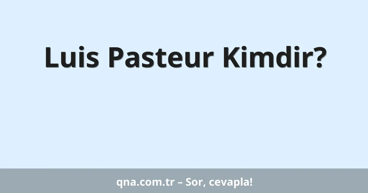 Luis Pasteur Kimdir?