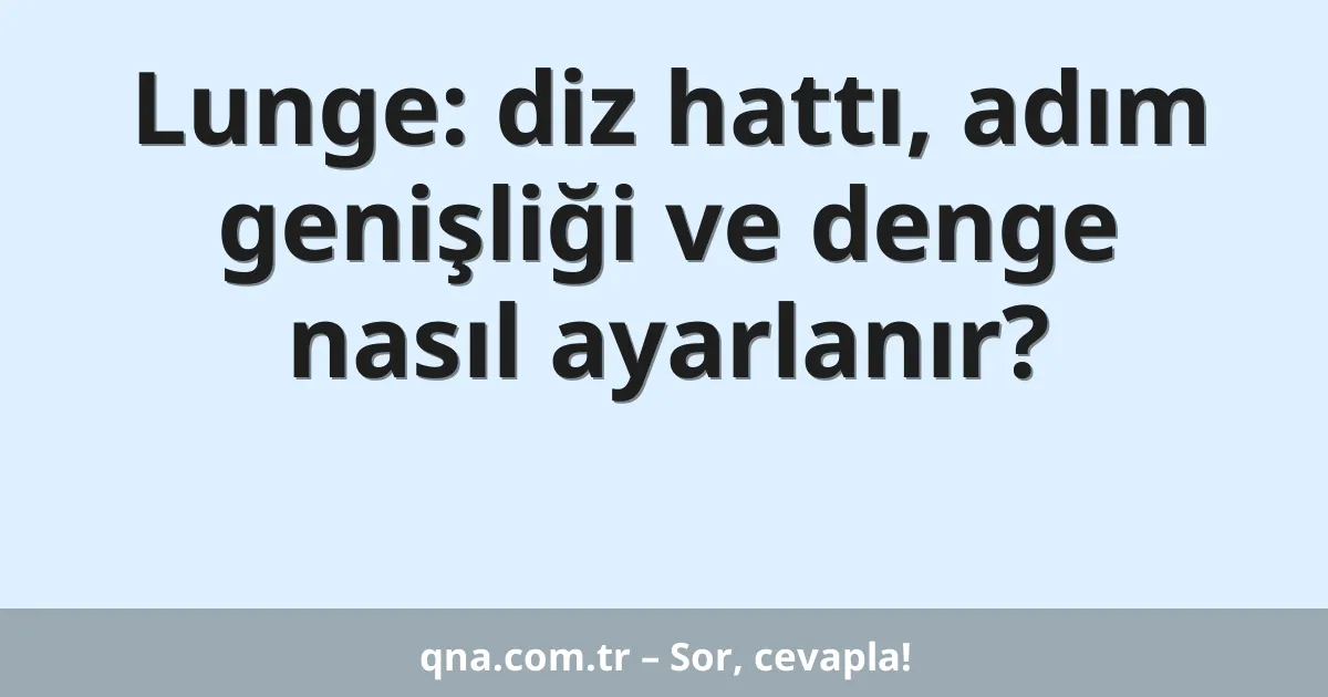 Lunge: diz hattı, adım genişliği ve denge nasıl ayarlanır?