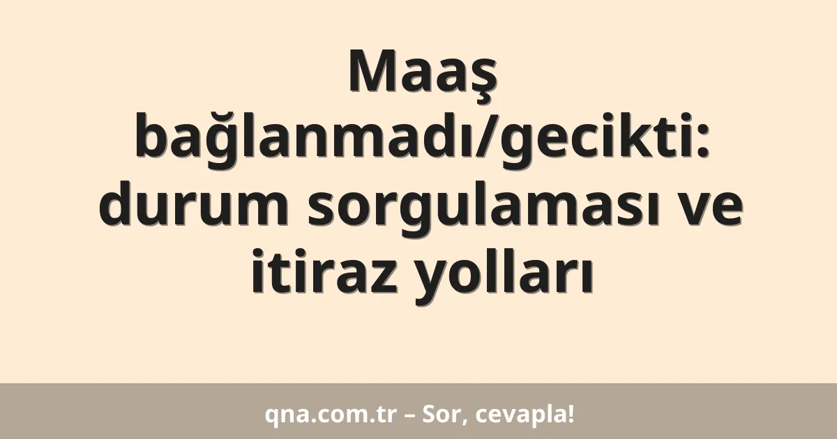 Maaş bağlanmadı/gecikti: durum sorgulaması ve itiraz yolları