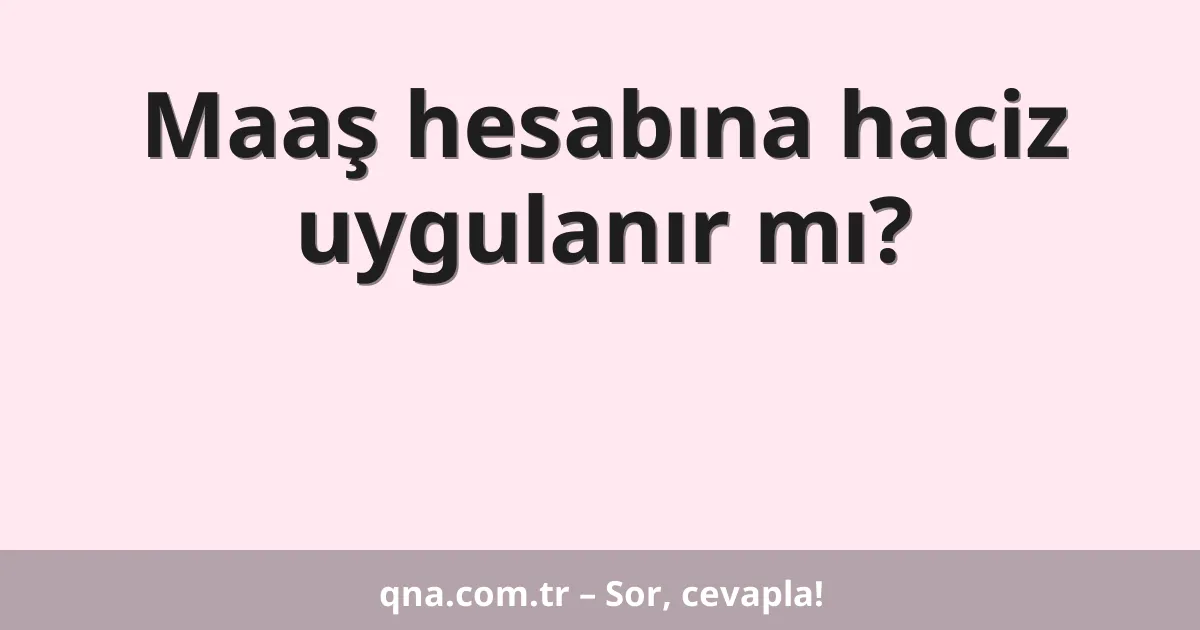 Maaş hesabına haciz uygulanır mı?