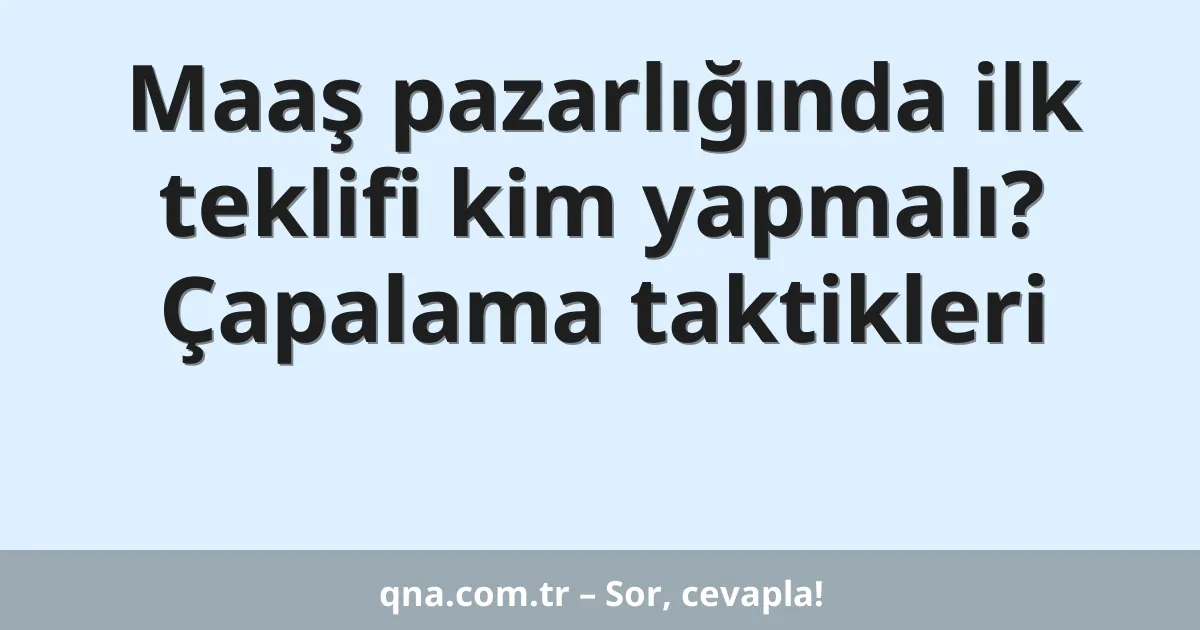 Maaş pazarlığında ilk teklifi kim yapmalı? Çapalama taktikleri