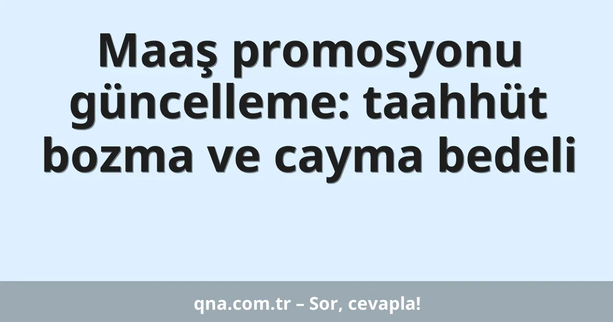 Maaş promosyonu güncelleme: taahhüt bozma ve cayma bedeli