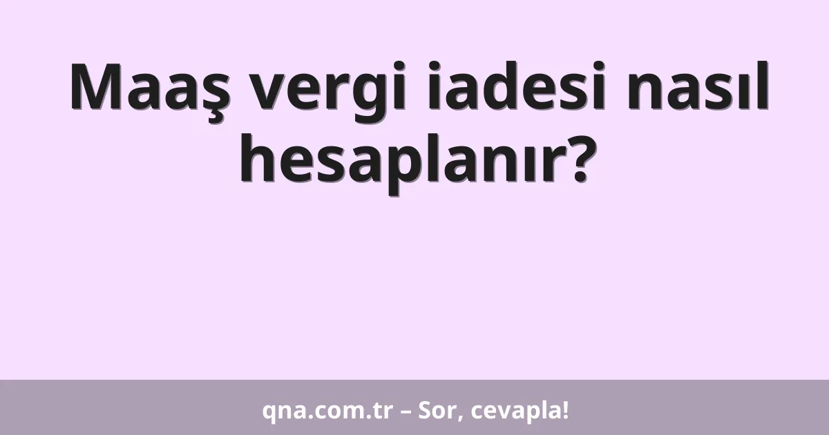 Maaş vergi iadesi nasıl hesaplanır?