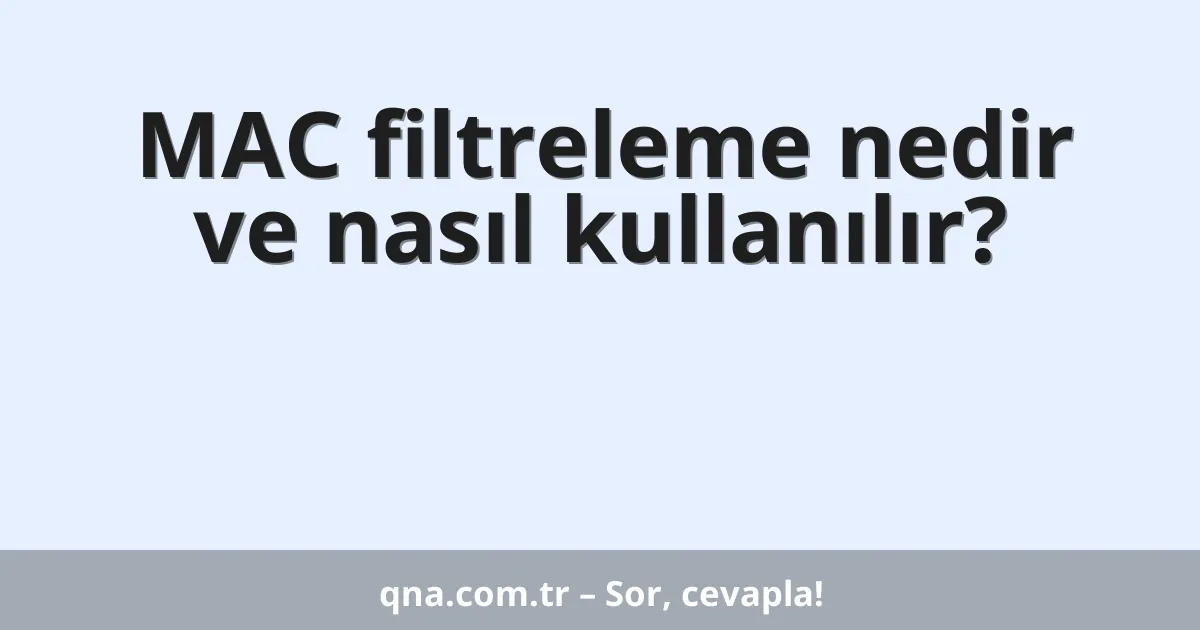 MAC filtreleme nedir ve nasıl kullanılır?