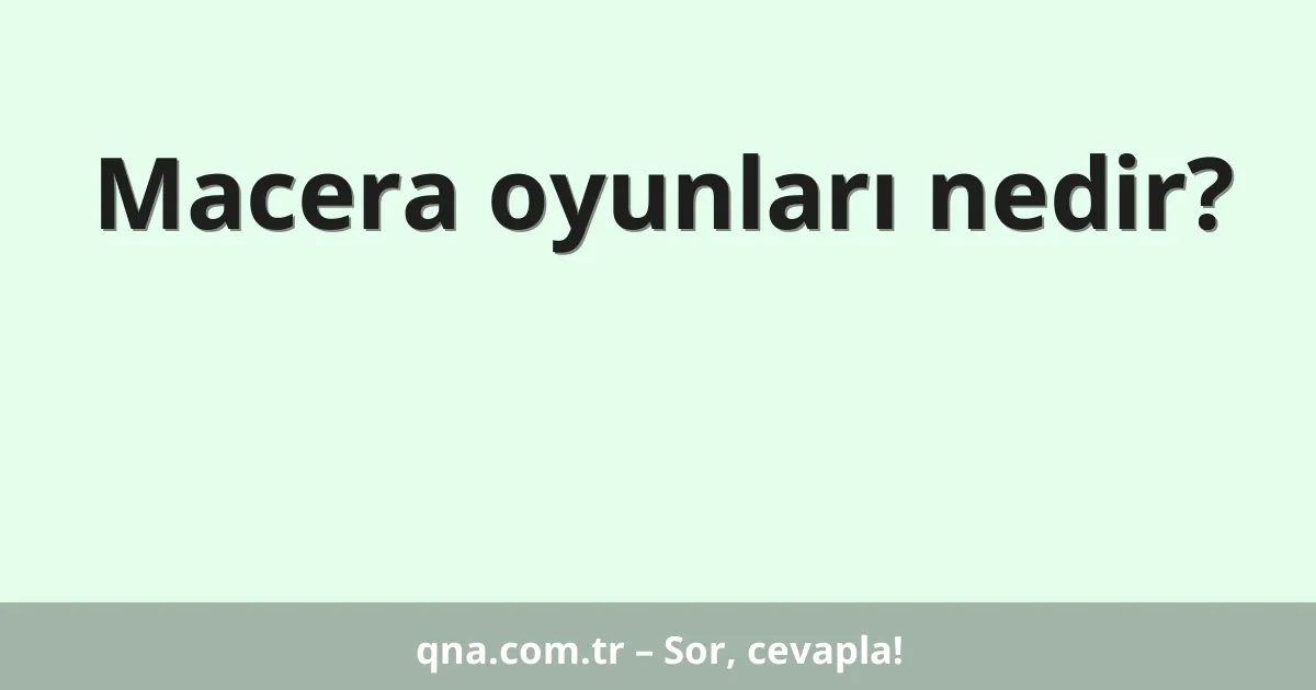 Macera oyunları nedir?